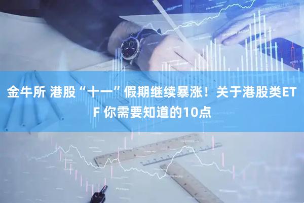 金牛所 港股“十一”假期继续暴涨！关于港股类ETF 你需要知道的10点